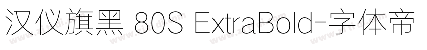 汉仪旗黑 80S ExtraBold字体转换 汉仪旗黑 80S ExtraBold字体转换